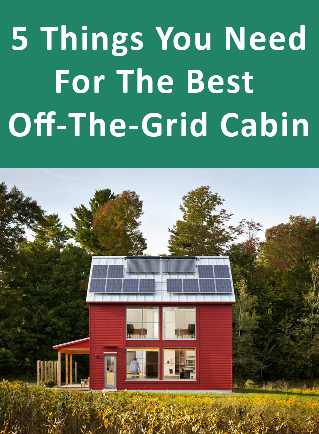  5 Things You Need For The Best Off-The-Grid Cabin